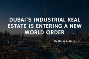 dubai's industrial real estate is entering a new world order